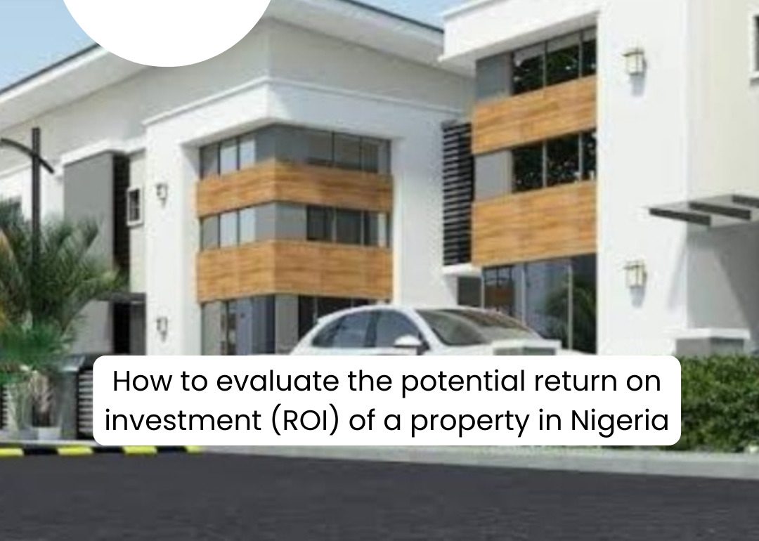 How To Evaluate The Potential Return On Investment (ROI) Of A Property In Nigeria