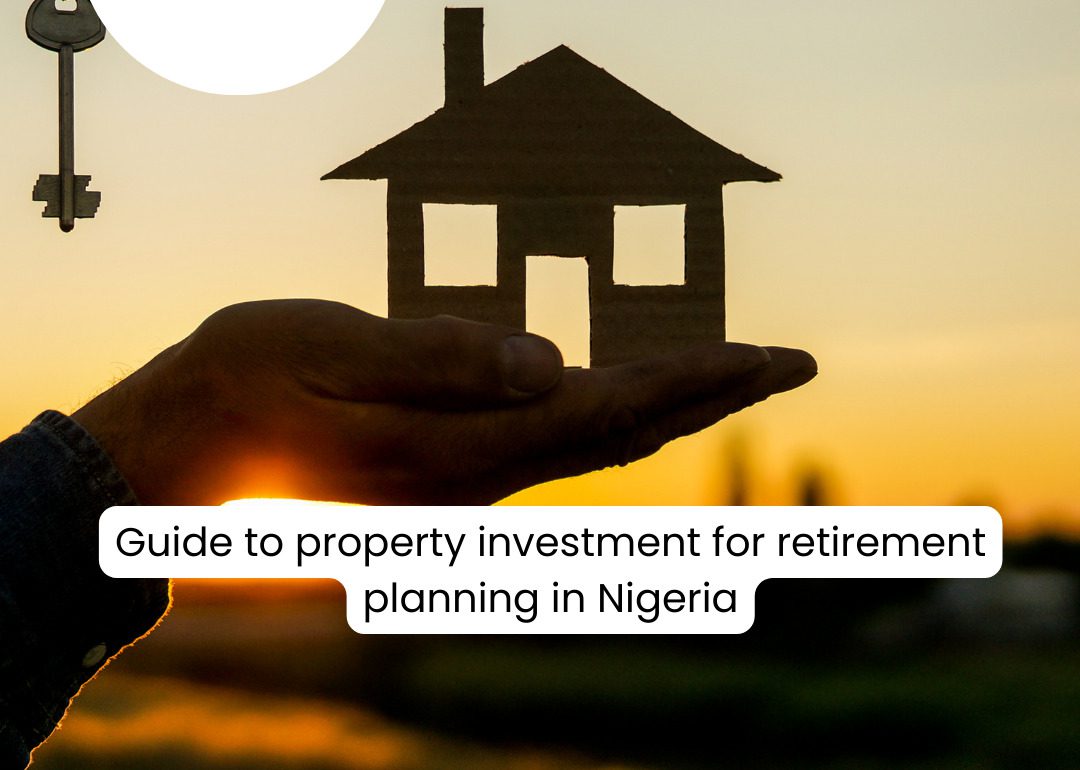 Guide To Property Investment For Retirement Planning In Nigeria