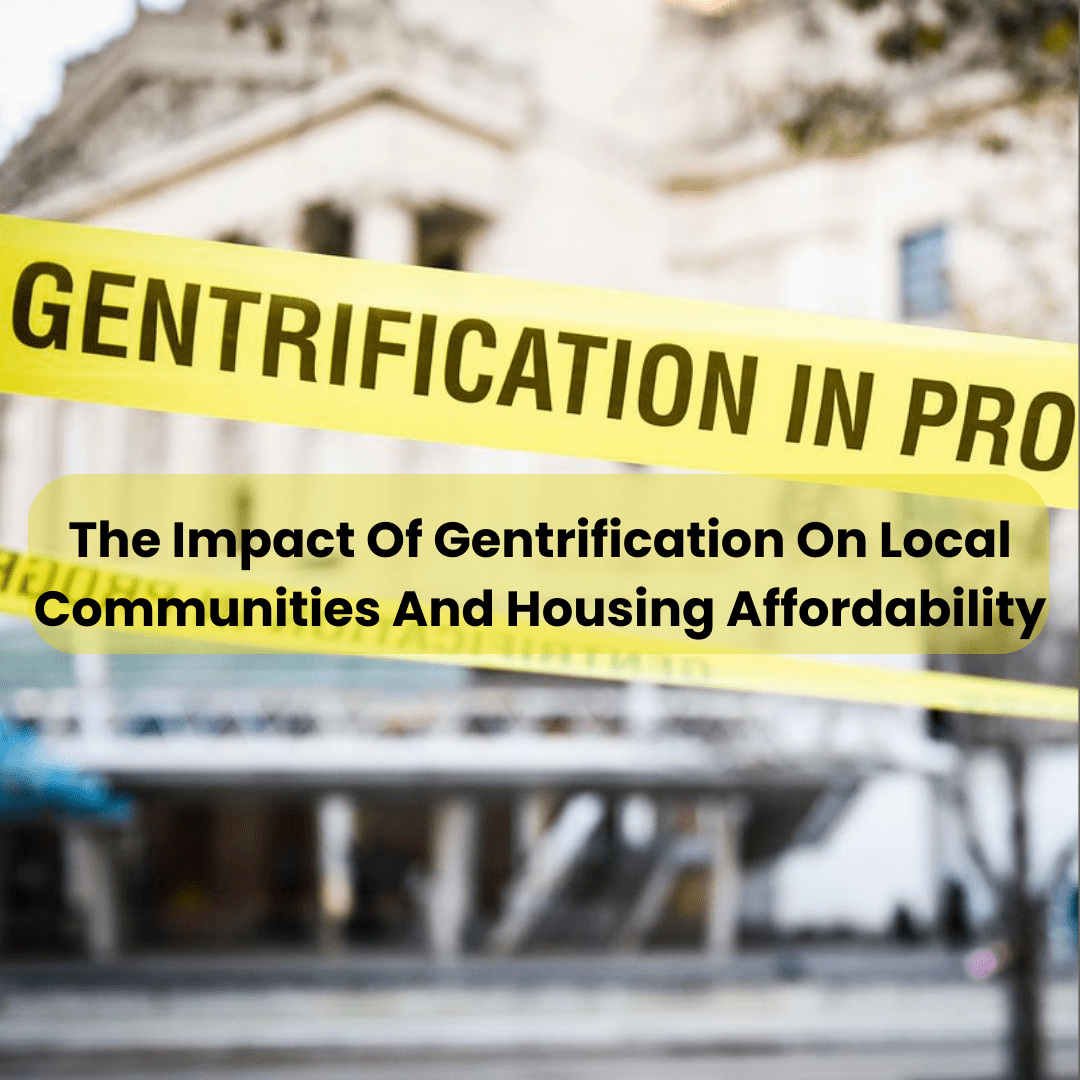 The Impact Of Gentrification On Local Communities And Housing Affordability